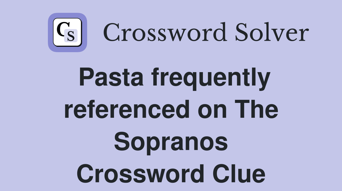 Pasta frequently referenced on The Sopranos Crossword Clue Answers